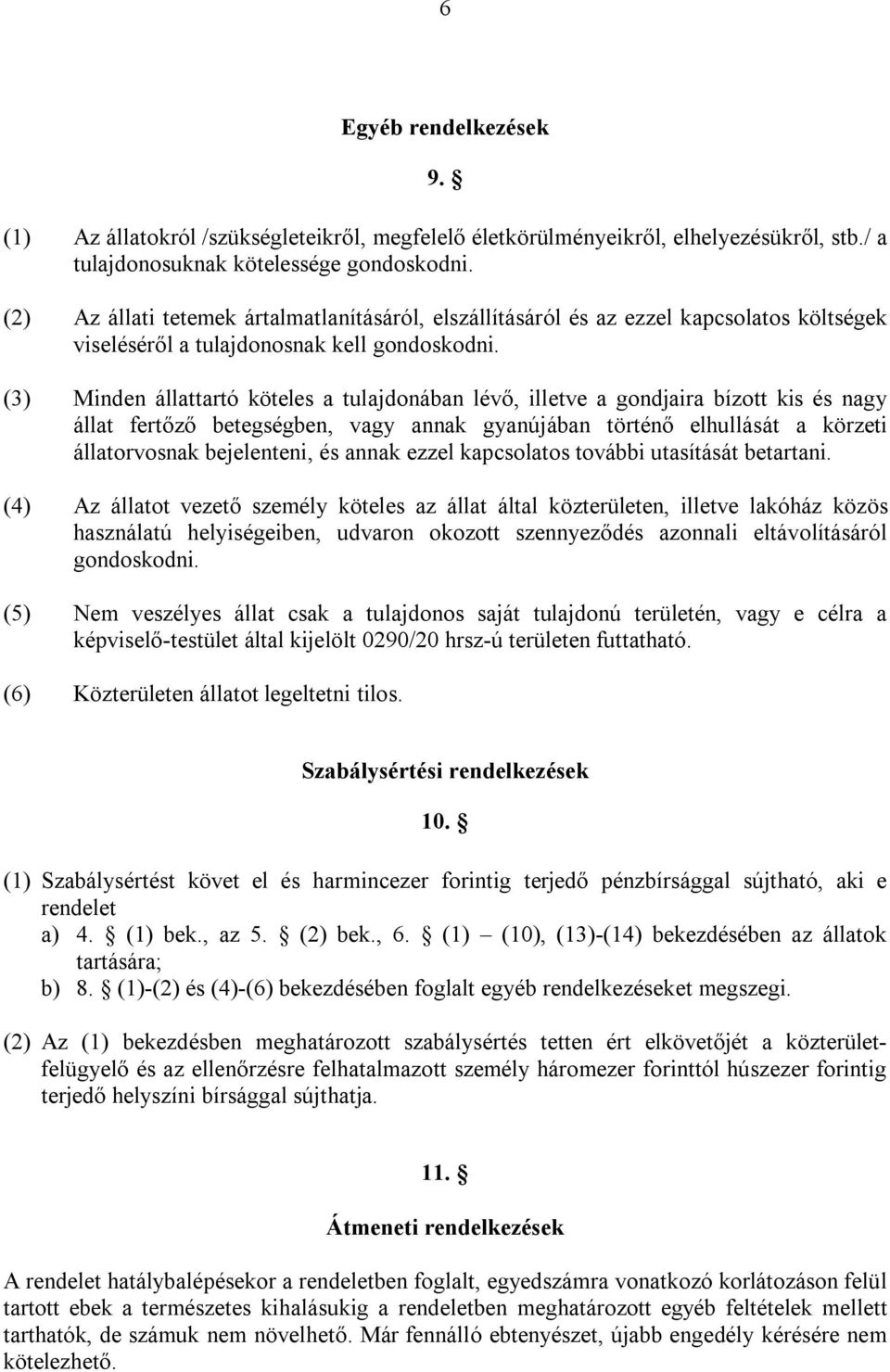 (3) Minden állattartó köteles a tulajdonában lévő, illetve a gondjaira bízott kis és nagy állat fertőző betegségben, vagy annak gyanújában történő elhullását a körzeti állatorvosnak bejelenteni, és