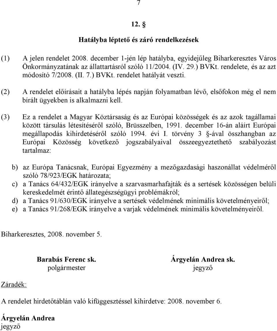 (2) A rendelet előírásait a hatályba lépés napján folyamatban lévő, elsőfokon még el nem bírált ügyekben is alkalmazni kell.