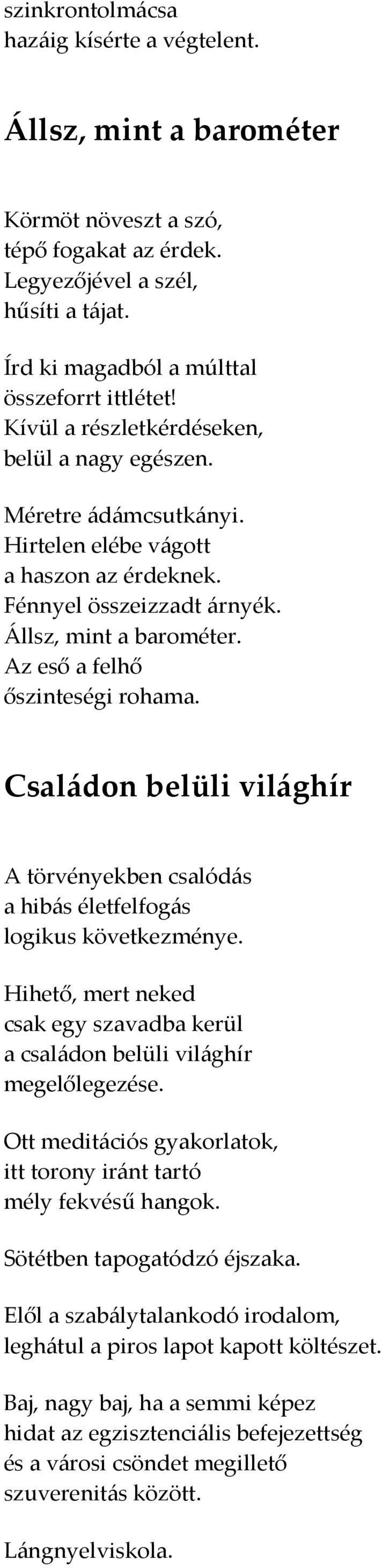 Az eső a felhő őszinteségi rohama. Családon belüli világhír A törvényekben csalódás a hibás életfelfogás logikus következménye.