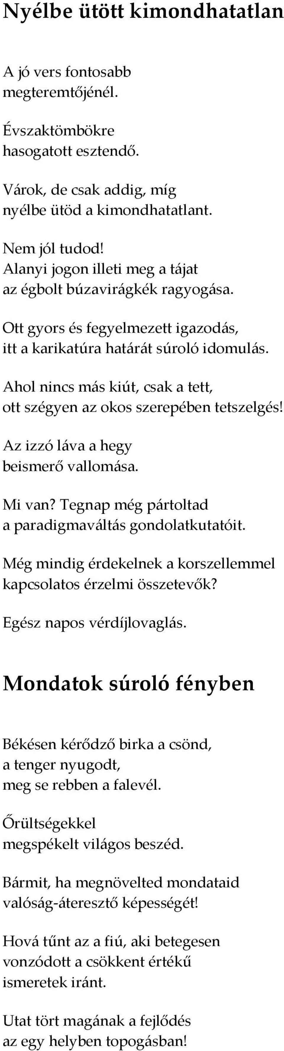 Ahol nincs más kiút, csak a tett, ott szégyen az okos szerepében tetszelgés! Az izzó láva a hegy beismerő vallomása. Mi van? Tegnap még pártoltad a paradigmaváltás gondolatkutatóit.