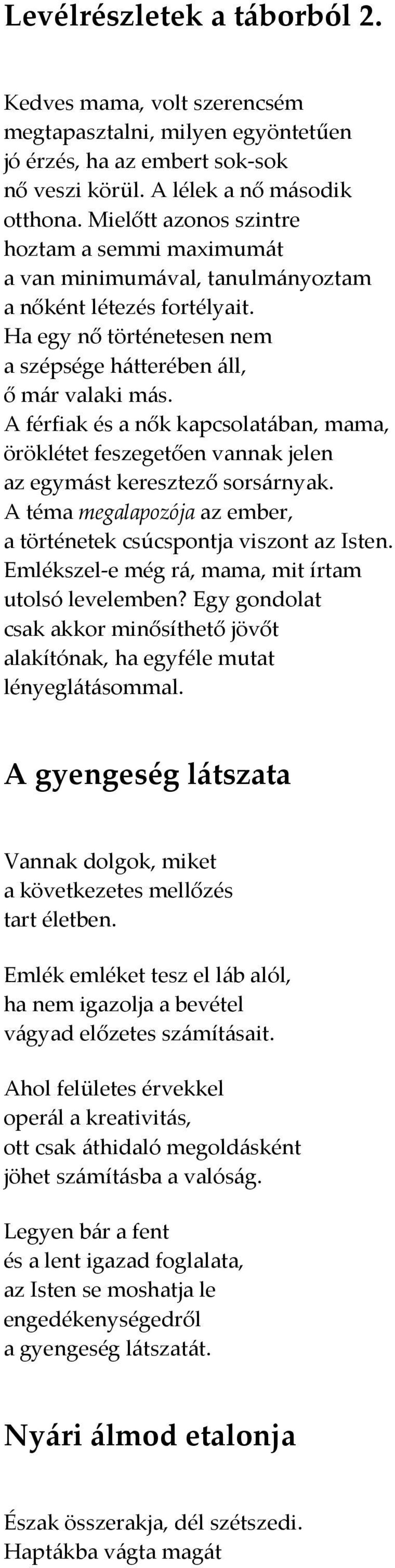 A férfiak és a nők kapcsolatában, mama, öröklétet feszegetően vannak jelen az egymást keresztező sorsárnyak. A téma megalapozója az ember, a történetek csúcspontja viszont az Isten.