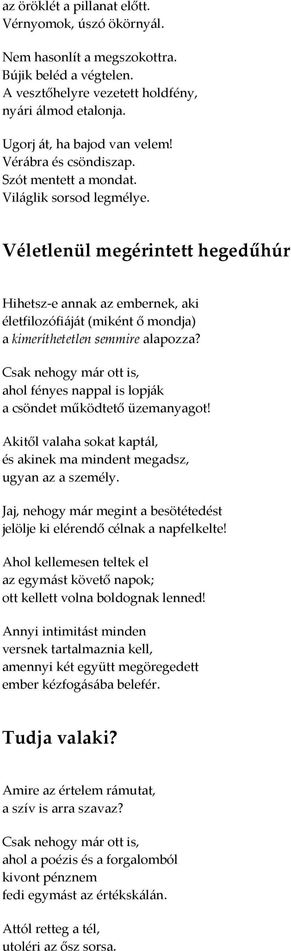 Véletlenül megérintett hegedűhúr Hihetsz-e annak az embernek, aki életfilozófiáját (miként ő mondja) a kimeríthetetlen semmire alapozza?