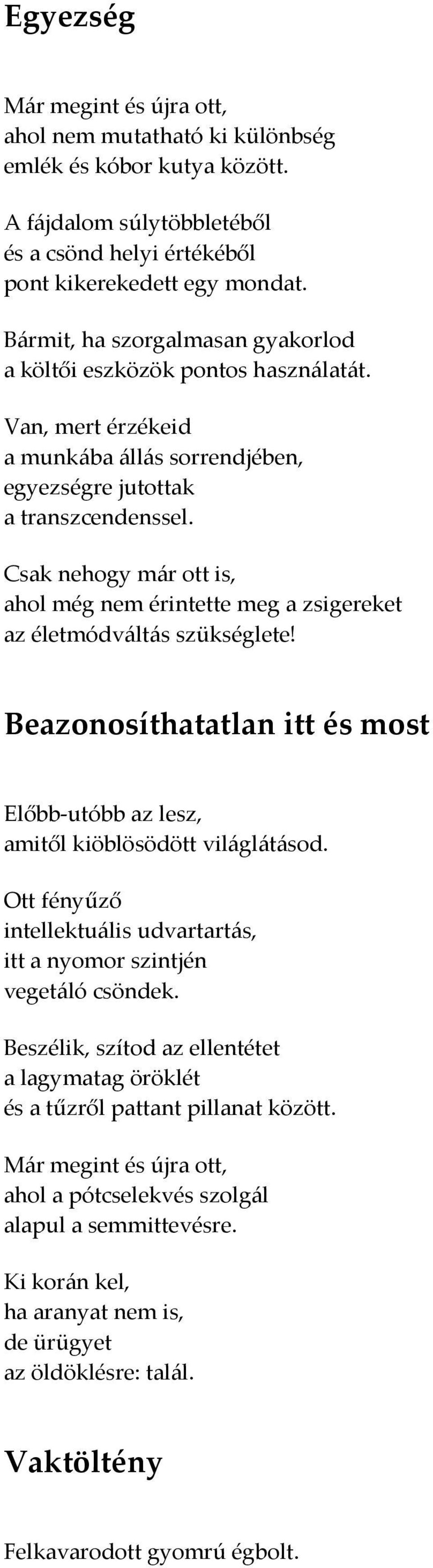 Csak nehogy már ott is, ahol még nem érintette meg a zsigereket az életmódváltás szükséglete! Beazonosíthatatlan itt és most Előbb-utóbb az lesz, amitől kiöblösödött világlátásod.