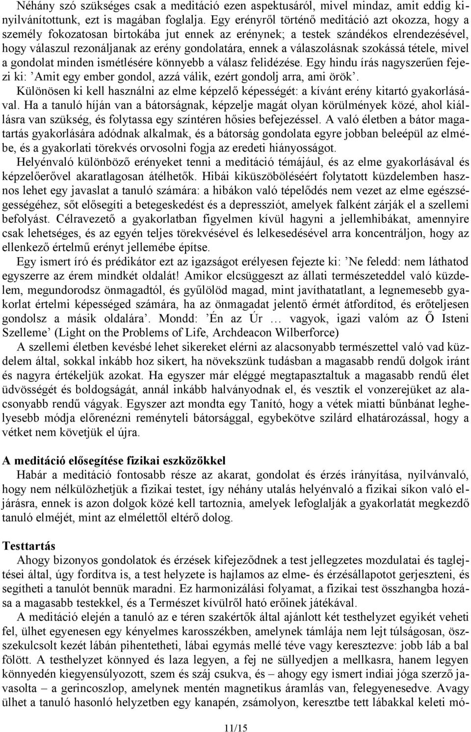 válaszolásnak szokássá tétele, mivel a gondolat minden ismétlésére könnyebb a válasz felidézése. Egy hindu írás nagyszerűen fejezi ki: Amit egy ember gondol, azzá válik, ezért gondolj arra, ami örök.