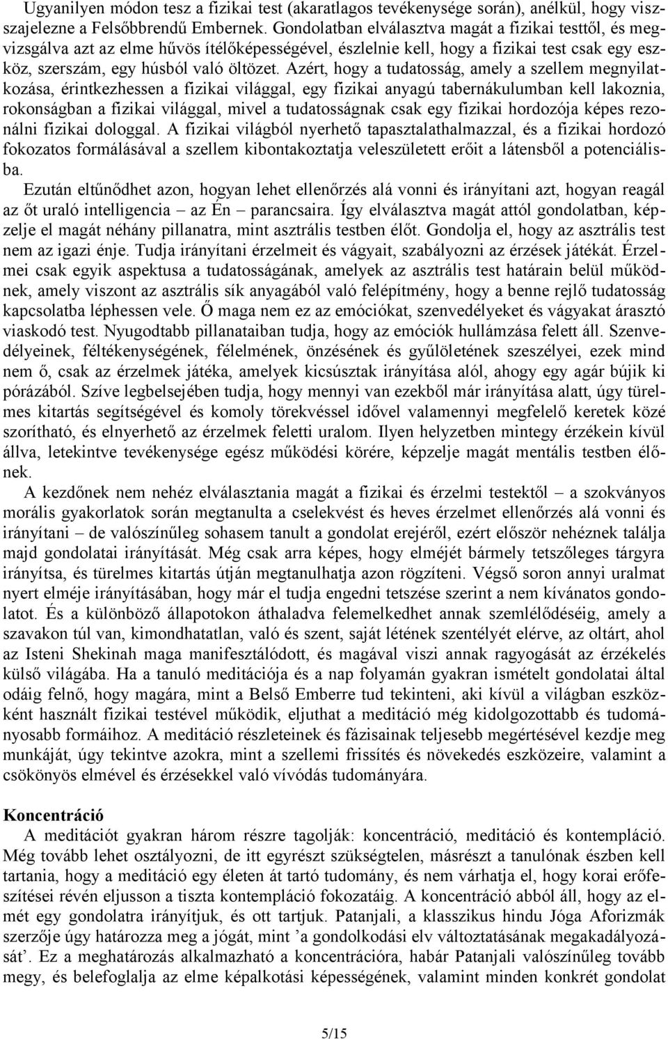 Azért, hogy a tudatosság, amely a szellem megnyilatkozása, érintkezhessen a fizikai világgal, egy fizikai anyagú tabernákulumban kell lakoznia, rokonságban a fizikai világgal, mivel a tudatosságnak