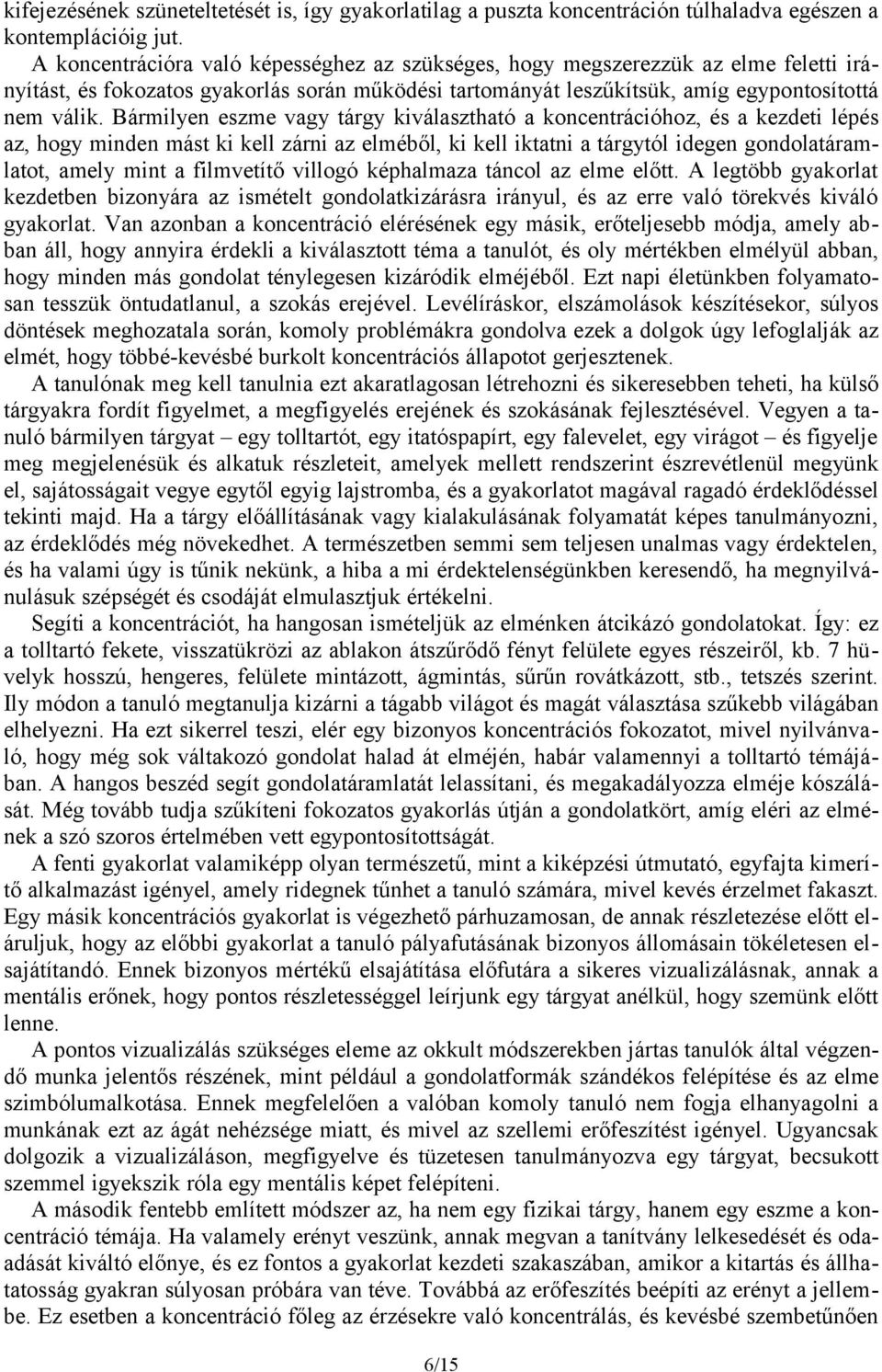 Bármilyen eszme vagy tárgy kiválasztható a koncentrációhoz, és a kezdeti lépés az, hogy minden mást ki kell zárni az elméből, ki kell iktatni a tárgytól idegen gondolatáramlatot, amely mint a