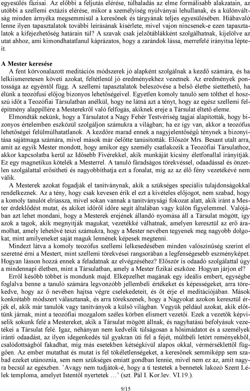 a keresőnek és tárgyának teljes egyesülésében. Hiábavaló lenne ilyen tapasztalatok további leírásának kísérlete, mivel vajon nincsenek-e ezen tapasztalatok a kifejezhetőség határain túl?