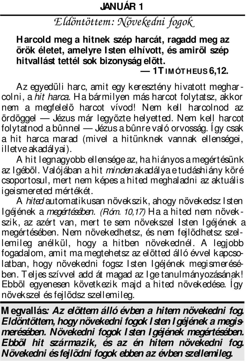 Nem kell hrcot folyttnod bûnnel Jézus bûnre vló orvosság. Így csk hit hrc mrd (mivel hitünknek vnnk ellenségei, illetve kdályi). A hit legngyobb ellensége z, h hiányos megértésünk z Igébõl.