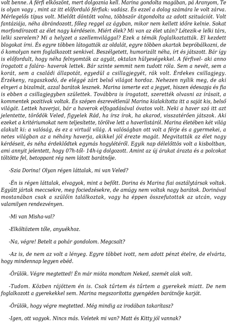 Sokat morfondírozott az élet nagy kérdésein. Miért élek? Mi van az élet után? Létezik-e lelki társ, lelki szerelem? Mi a helyzet a szellemvilággal? Ezek a témák foglalkoztatták.