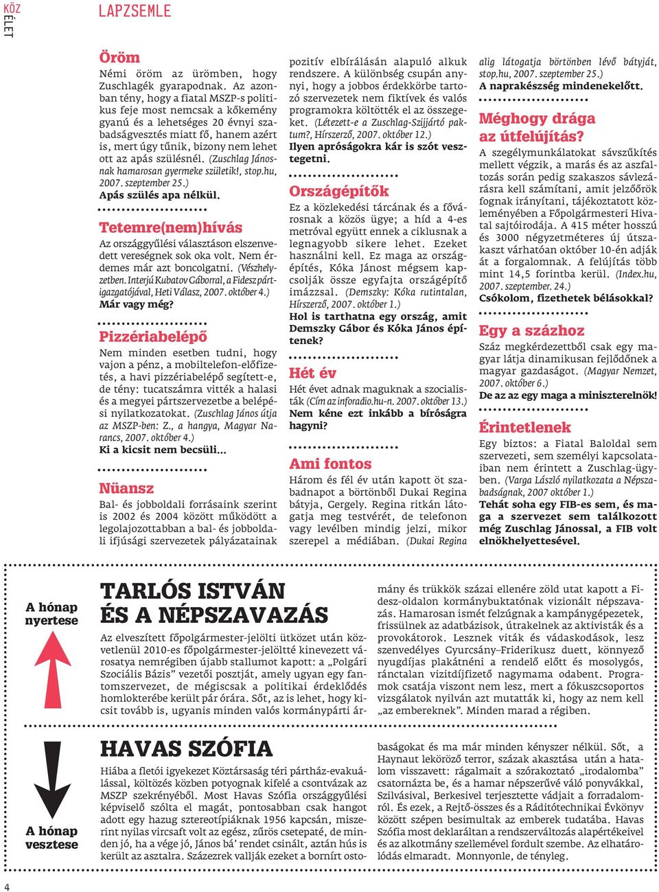 szülésnél. (Zuschlag Jánosnak hamarosan gyermeke születik!, stop.hu, 2007. szeptember 25.) Apás szülés apa nélkül. Tetemre(nem)hívás Az országgyűlési választáson elszenvedett vereségnek sok oka volt.