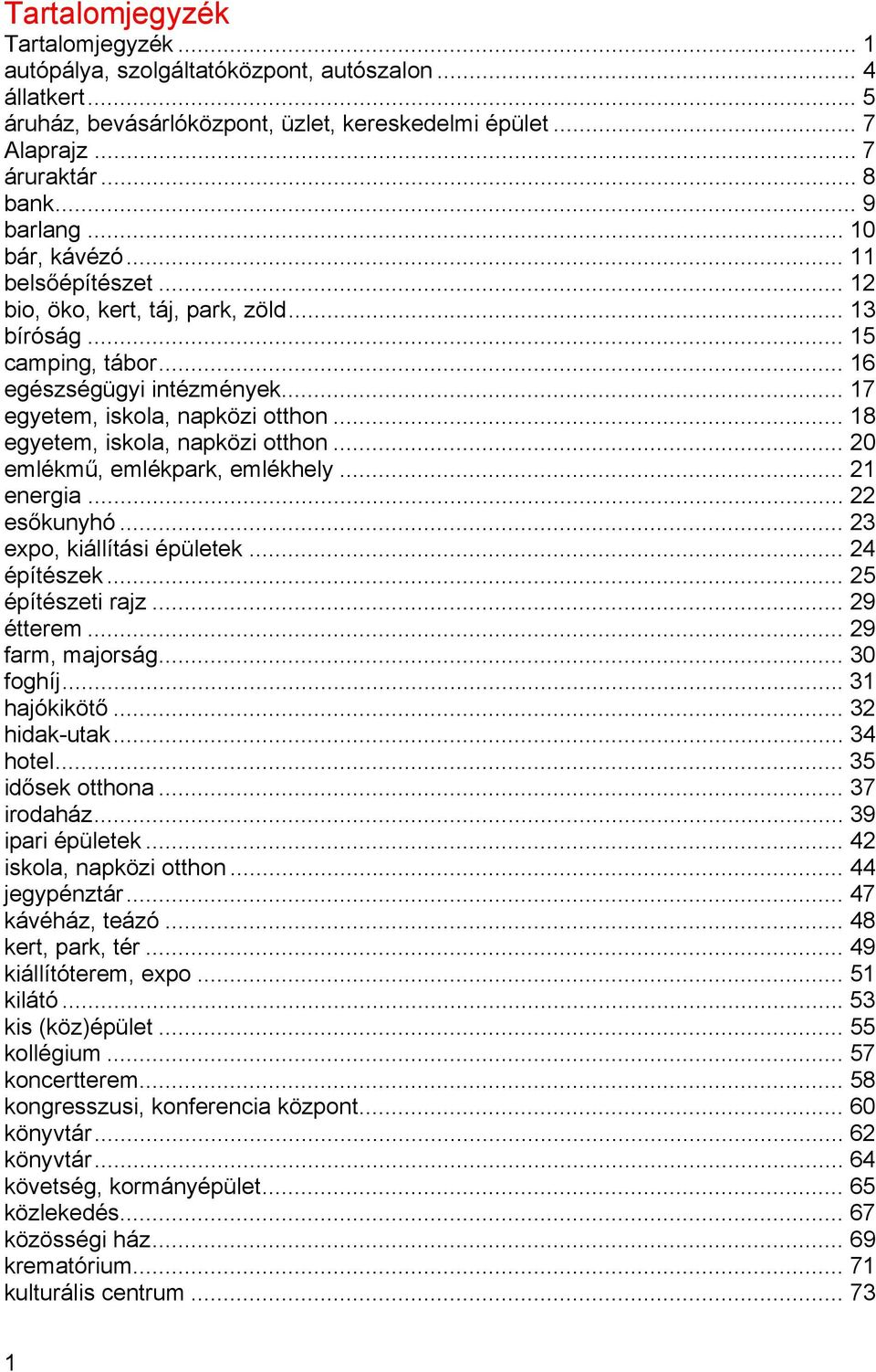 .. 18 egyetem, iskola, napközi otthon... 20 emlékmű, emlékpark, emlékhely... 21 energia... 22 esőkunyhó... 23 expo, kiállítási épületek... 24 építészek... 25 építészeti rajz... 29 étterem.