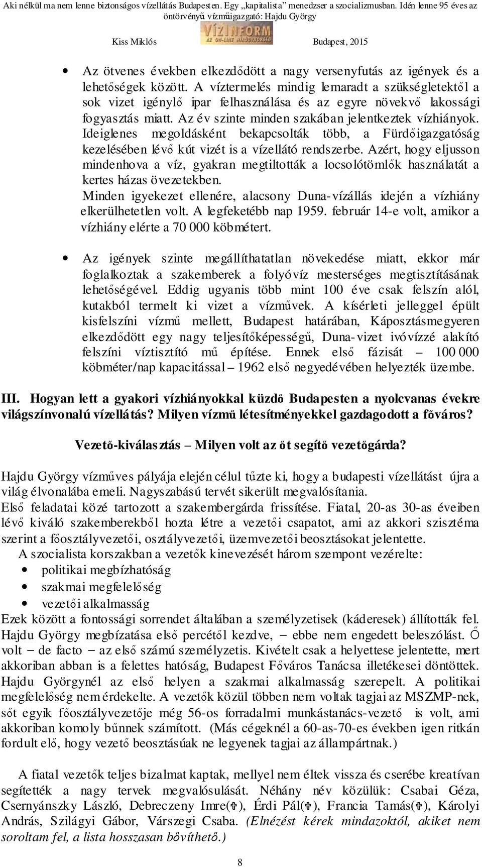 Ideiglenes megoldásként bekapcsolták több, a Fürdőigazgatóság kezelésében lévő kút vizét is a vízellátó rendszerbe.