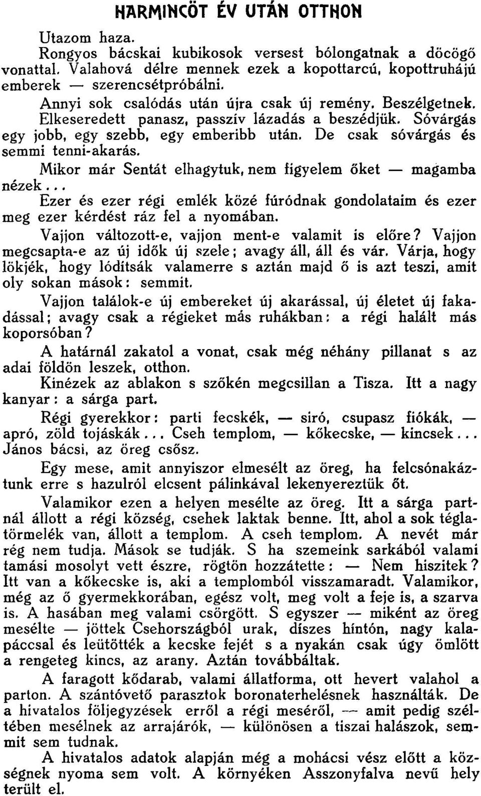 Mikor már Sentát elhagytuk, nem figyelem őket magamba nézek... Ezer és ezer régi emlék közé fúródnak gondolataim és ezer meg ezer kérdést ráz fel a nyomában.