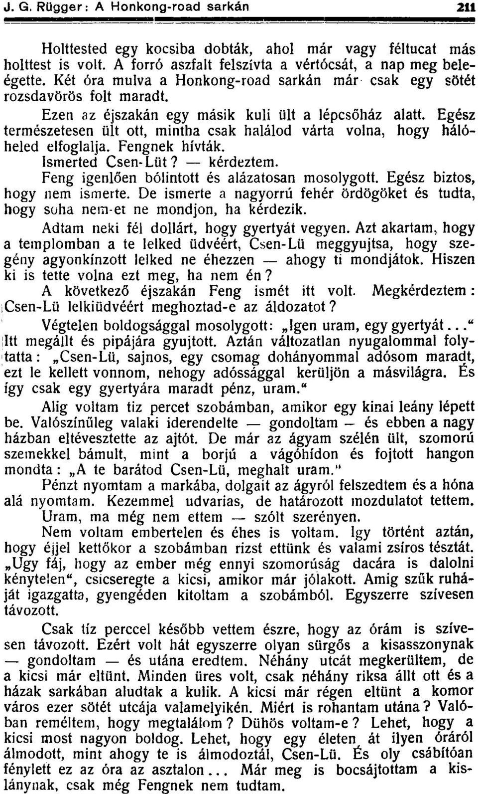 Egész természetesen ült ott, mintha csak halálod várta volna, hogy hálóheled elfoglalja. Fengnek hívták. Ismerted Csen-Lüt? kérdeztem. Feng igenlően bólintott és alázatosan mosolygott.