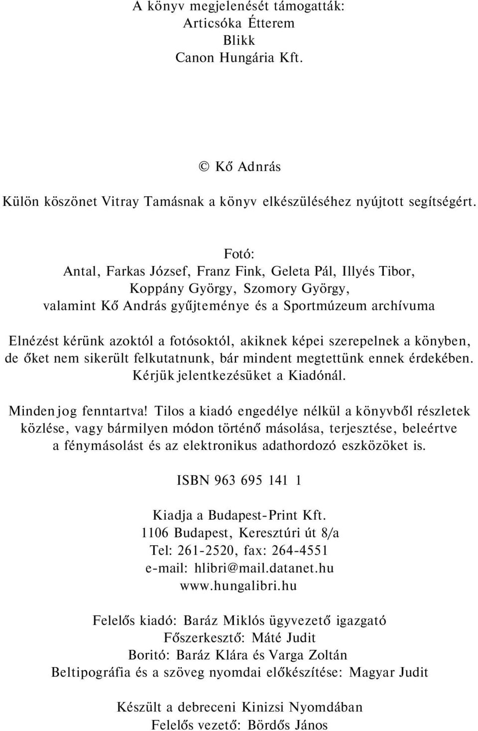 akiknek képei szerepelnek a könyben, de őket nem sikerült felkutatnunk, bár mindent megtettünk ennek érdekében. Kérjük jelentkezésüket a Kiadónál. Minden jog fenntartva!