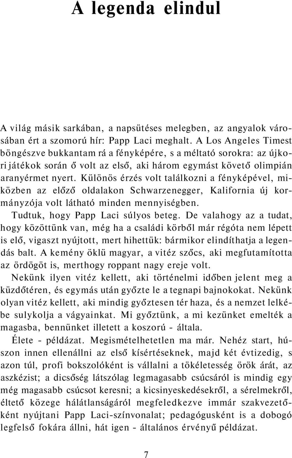 Különös érzés volt találkozni a fényképével, miközben az előző oldalakon Schwarzenegger, Kalifornia új kormányzója volt látható minden mennyiségben. Tudtuk, hogy Papp Laci súlyos beteg.