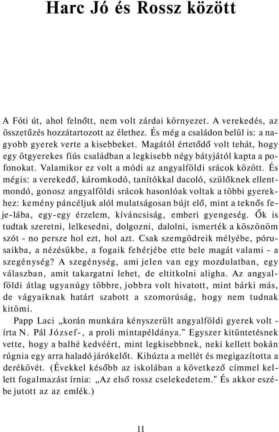 És mégis: a verekedő, káromkodó, tanítókkal dacoló, szülőknek ellentmondó, gonosz angyalföldi srácok hasonlóak voltak a többi gyerekhez: kemény páncéljuk alól mulatságosan bújt elő, mint a teknős