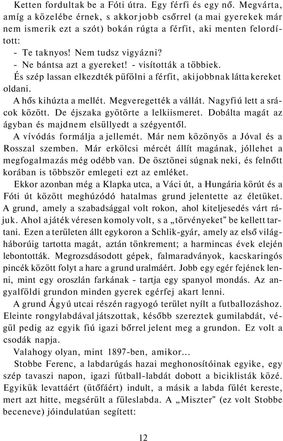 - Ne bántsa azt a gyereket! - visították a többiek. És szép lassan elkezdték püfölni a férfit, aki jobbnak látta kereket oldani. A hős kihúzta a mellét. Megveregették a vállát.