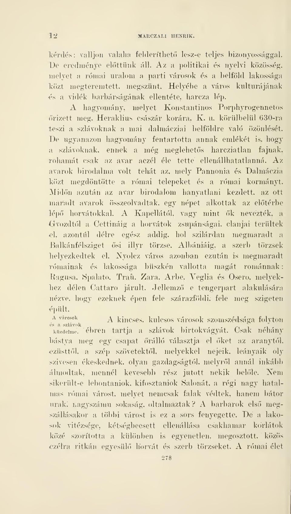 Helyébe a város kultúrájának ^s a vidék barbárságának ellentéte, liarcza lép. A hagyomány, melyet Konstantinos Porphyrogennetos rizett meg, Heraklius császár korára. K. u.