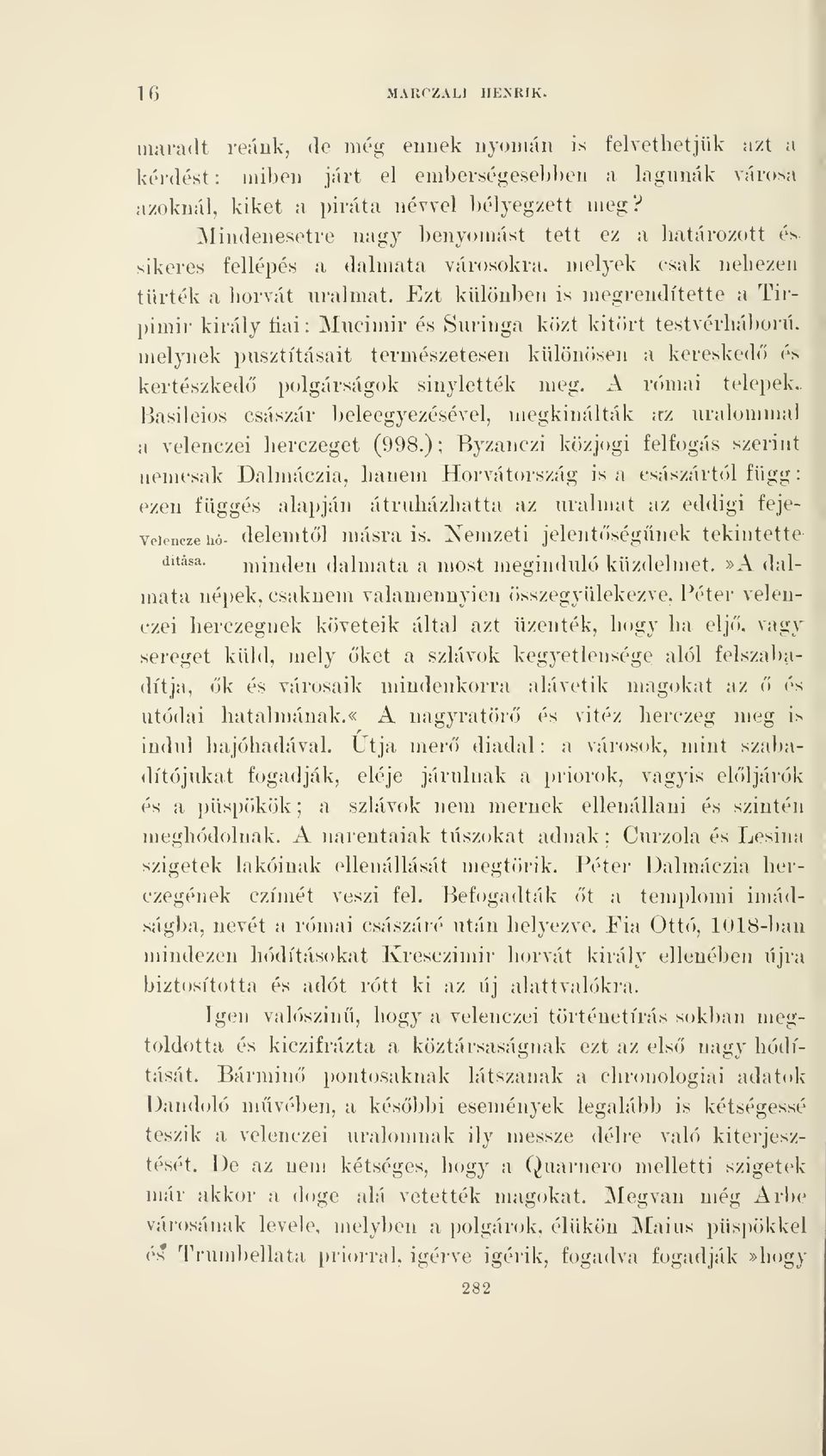 Ezt különben is megrendítette a Tirpimir király fiai: Mucimir és Suriuga közt kitört testvérháború, melynek pusztításait természetesen különösen a keresked é> kertészked polgárságok sinylették meg.