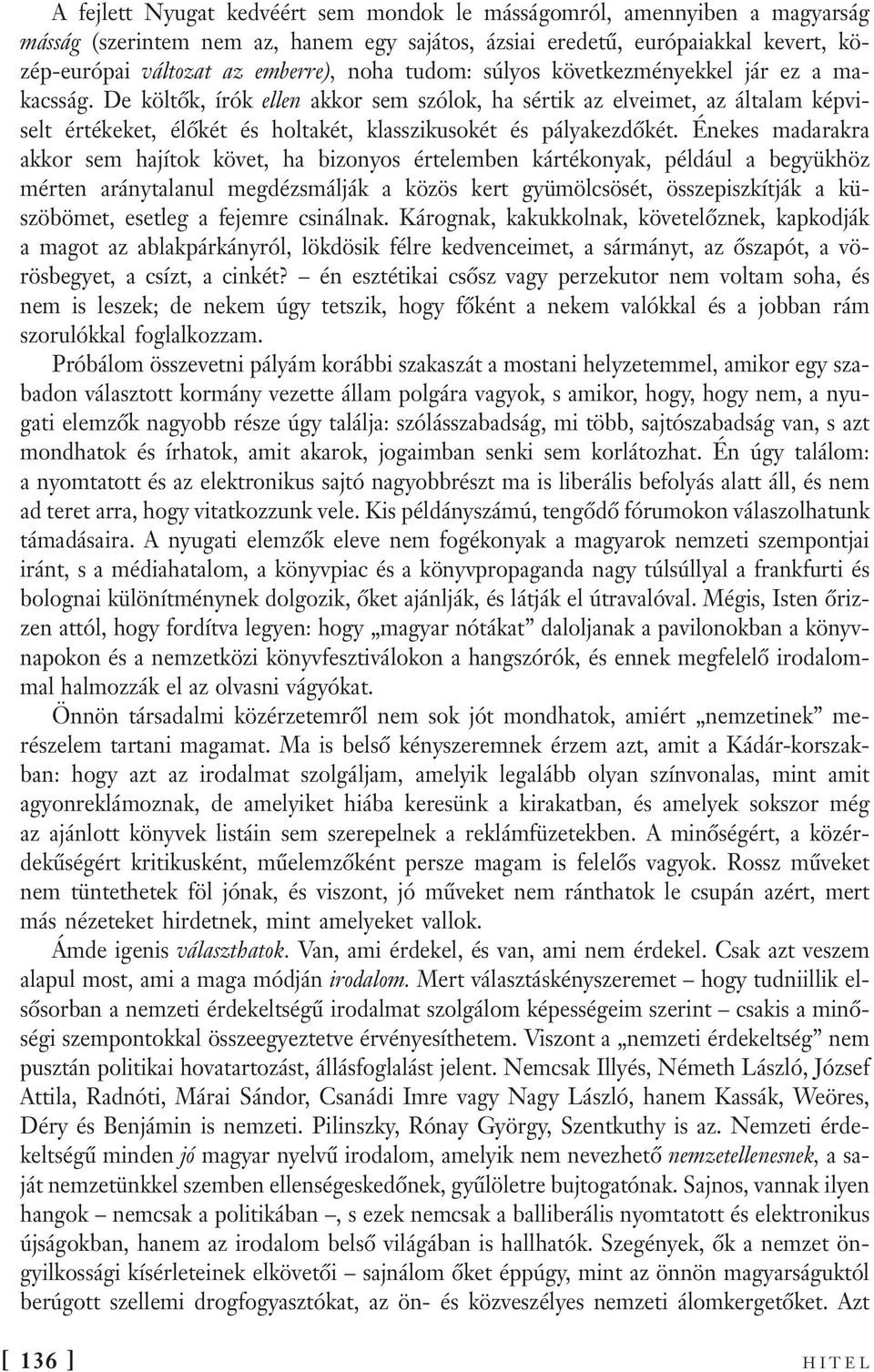 Énekes madarakra akkor sem hajítok követ, ha bizonyos értelemben kártékonyak, például a begyükhöz mérten aránytalanul megdézsmálják a közös kert gyümölcsösét, összepiszkítják a küszöbömet, esetleg a