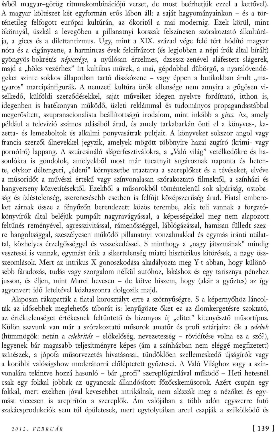 Ezek körül, mint ökörnyál, úszkál a levegőben a pillanatnyi korszak felszínesen szórakoztató álkultúrája, a giccs és a dilettantizmus. Úgy, mint a XIX.