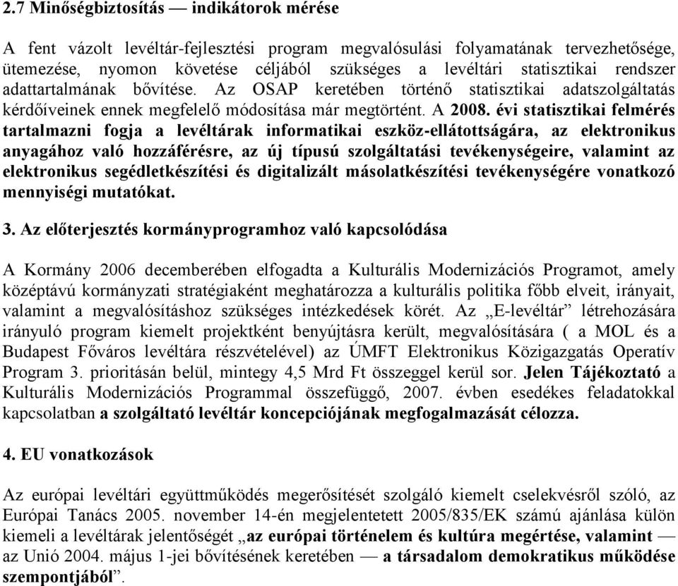 évi statisztikai felmérés tartalmazni fogja a levéltárak informatikai eszköz-ellátottságára, az elektronikus anyagához való hozzáférésre, az új típusú szolgáltatási tevékenységeire, valamint az