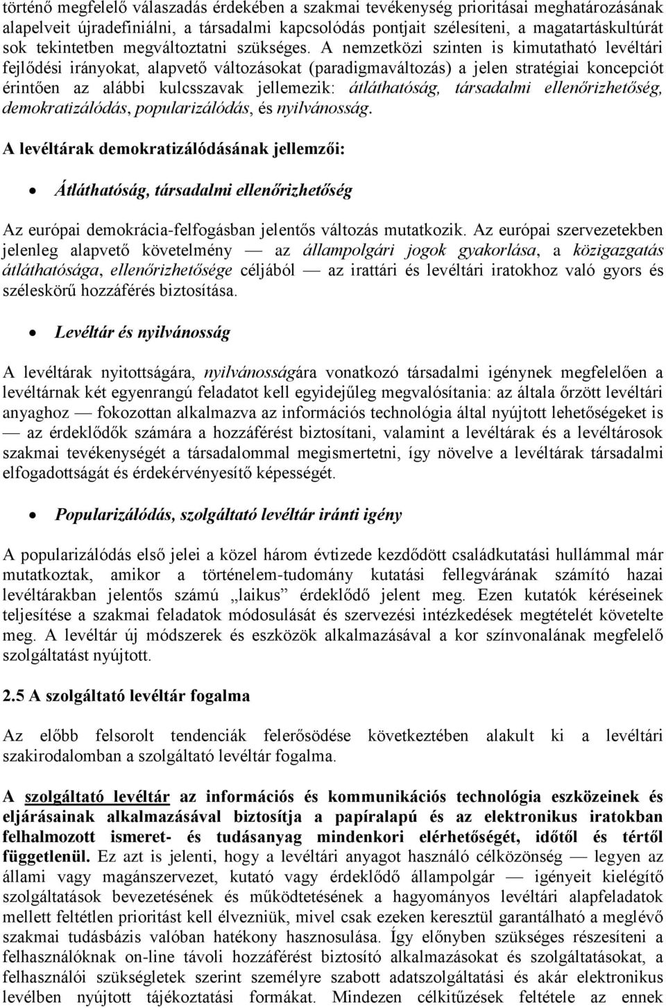 A nemzetközi szinten is kimutatható levéltári fejlődési irányokat, alapvető változásokat (paradigmaváltozás) a jelen stratégiai koncepciót érintően az alábbi kulcsszavak jellemezik: átláthatóság,