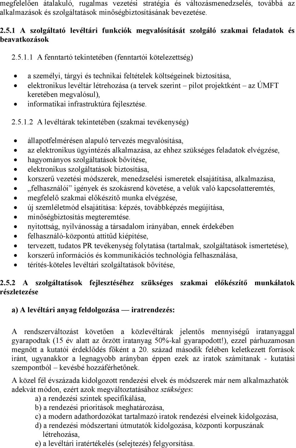 költségeinek biztosítása, elektronikus levéltár létrehozása (a tervek szerint pilot projektként az ÚMFT keretében megvalósul), informatikai infrastruktúra fejlesztése. 2.5.1.