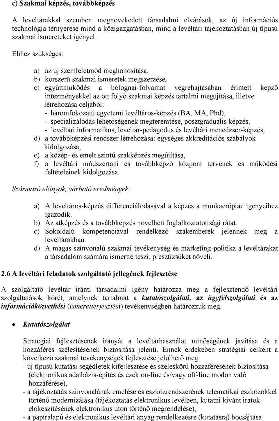 Ehhez szükséges: a) az új szemléletmód meghonosítása, b) korszerű szakmai ismeretek megszerzése, c) együttműködés a bolognai-folyamat végrehajtásában érintett képző intézményekkel az ott folyó