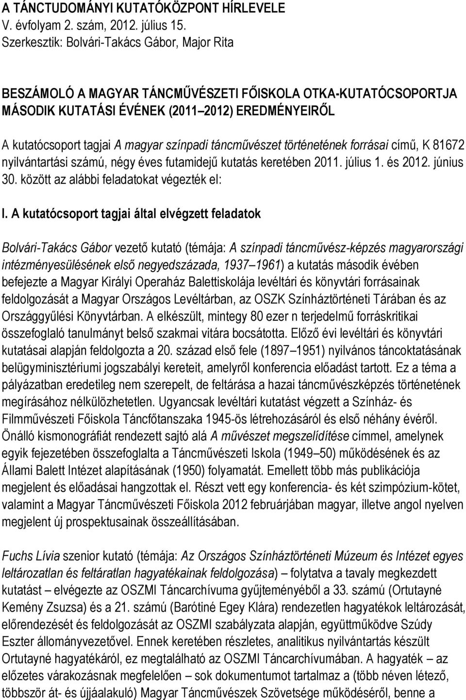 táncművészet történetének forrásai című, K 81672 nyilvántartási számú, négy éves futamidejű kutatás keretében 2011. július 1. és 2012. június 30. között az alábbi feladatokat végezték el: I.