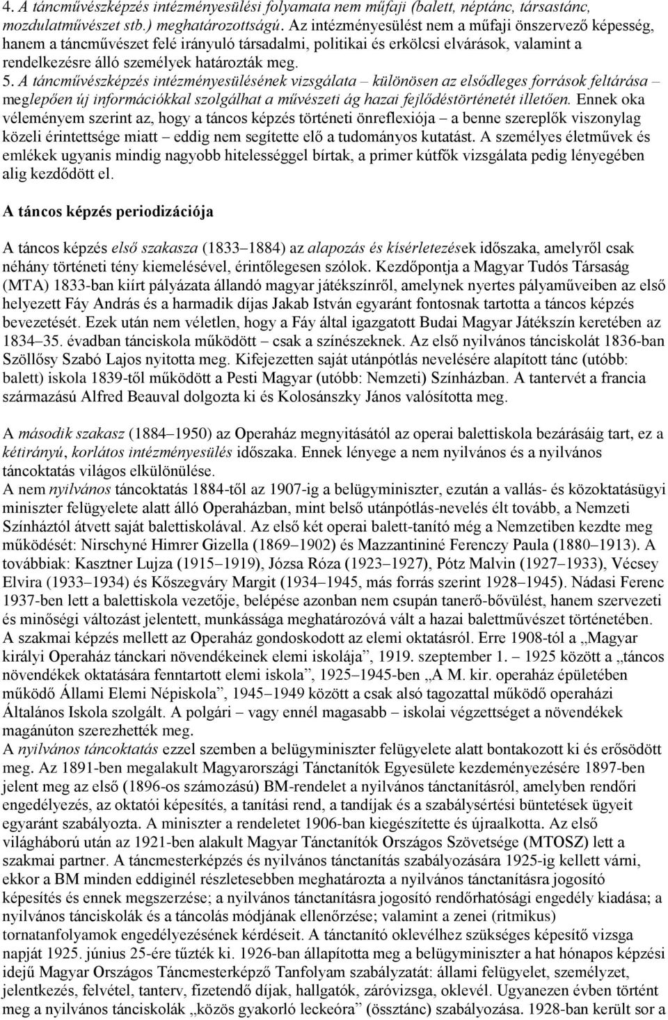 A táncművészképzés intézményesülésének vizsgálata különösen az elsődleges források feltárása meglepően új információkkal szolgálhat a művészeti ág hazai fejlődéstörténetét illetően.