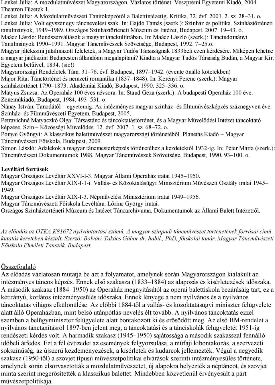 Országos Színháztörténeti Múzeum és Intézet, Budapest, 2007. 19 43. o. Maácz László: Rendszerváltások a magyar tánckultúrában. In: Maácz László (szerk.): Tánctudományi Tanulmányok 1990 1991.