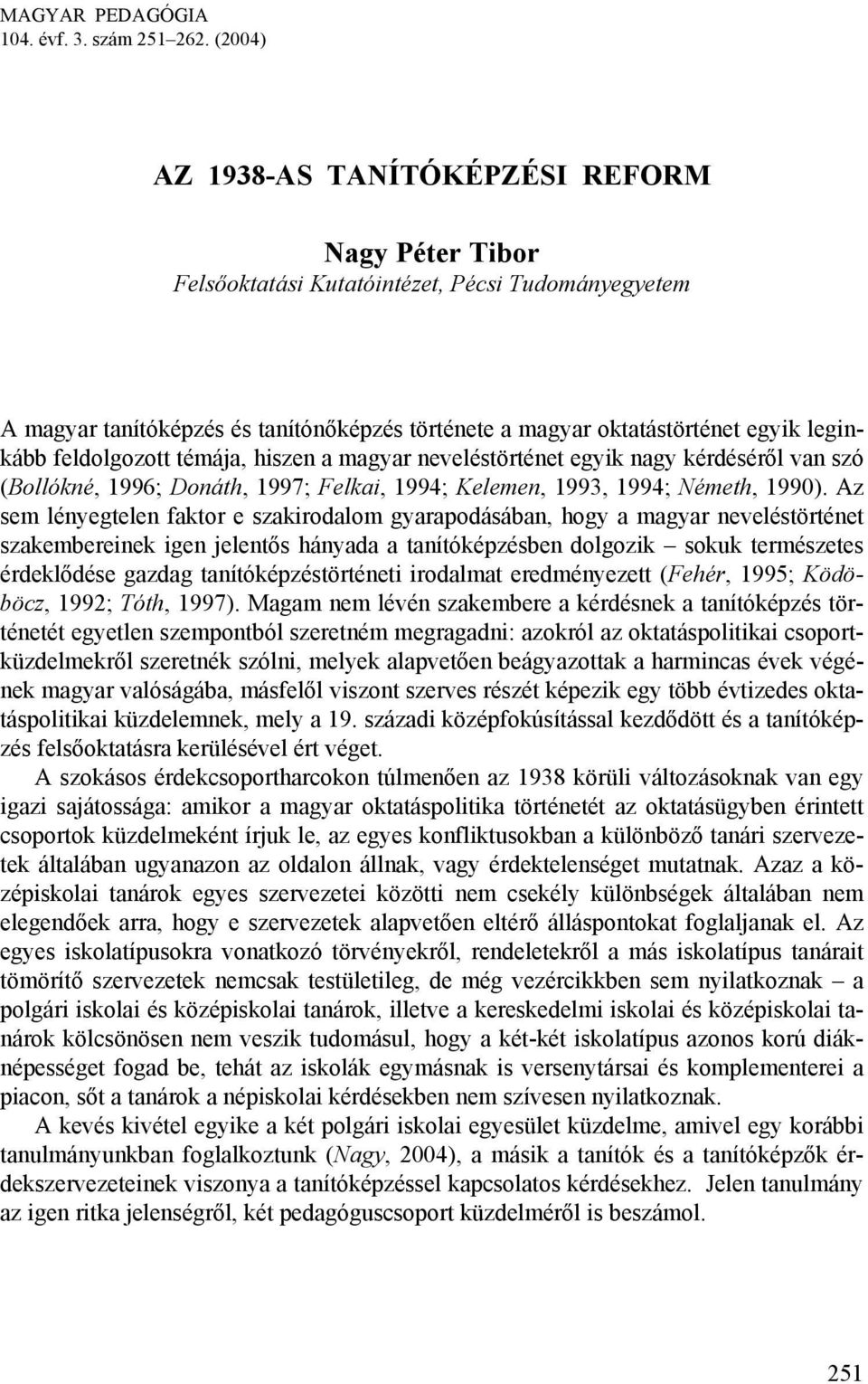 feldolgozott témája, hiszen a magyar neveléstörténet egyik nagy kérdéséről van szó (Bollókné, 1996; Donáth, 1997; Felkai, 1994; Kelemen, 1993, 1994; Németh, 1990).