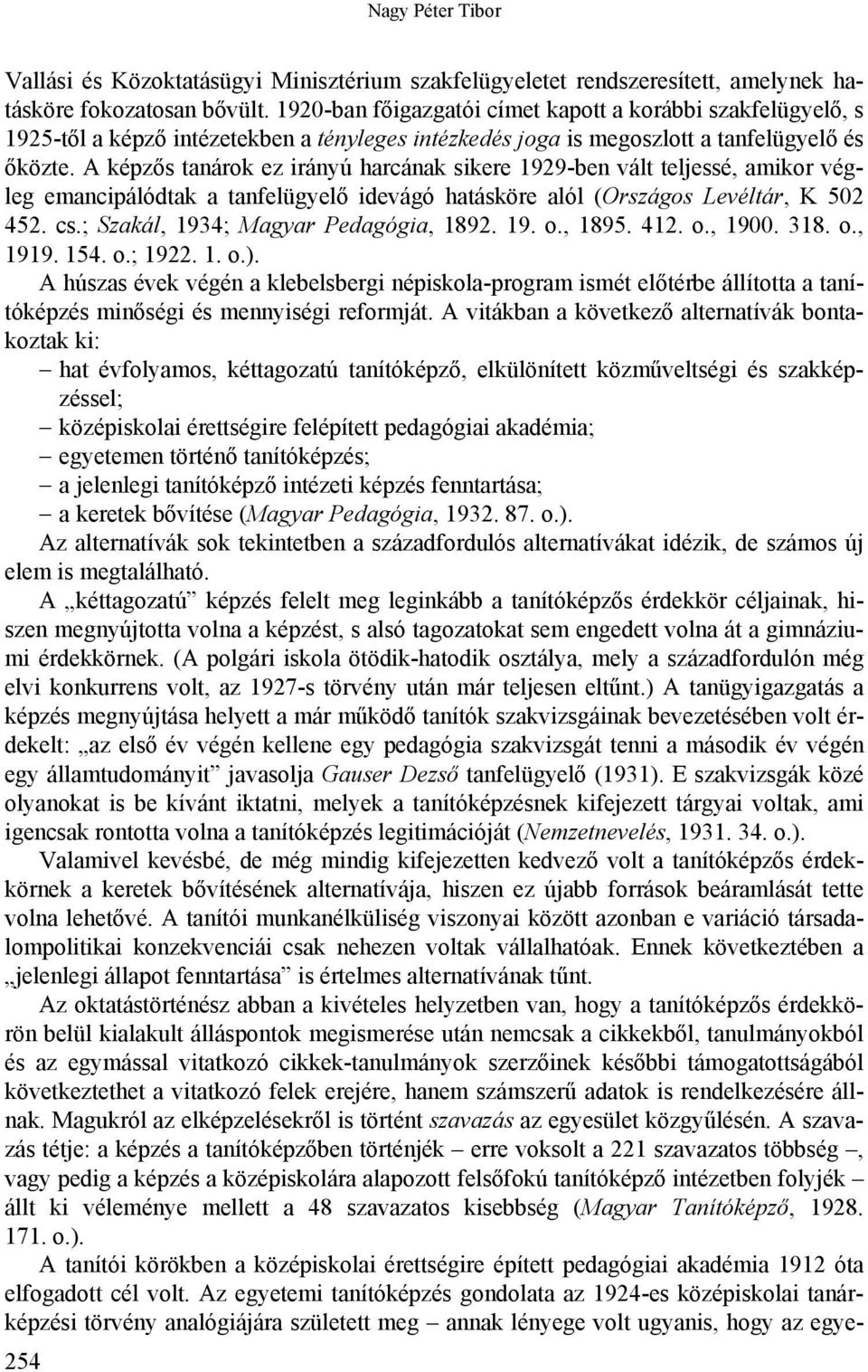 A képzős tanárok ez irányú harcának sikere 1929-ben vált teljessé, amikor végleg emancipálódtak a tanfelügyelő idevágó hatásköre alól (Országos Levéltár, K 502 452. cs.