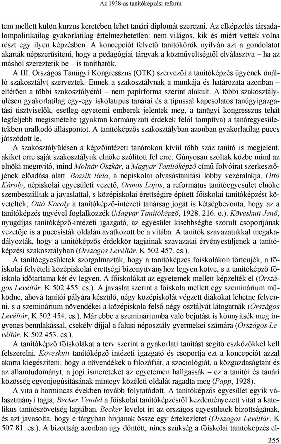 A koncepciót felvető tanítókörök nyilván azt a gondolatot akarták népszerűsíteni, hogy a pedagógiai tárgyak a közműveltségtől elválasztva ha az máshol szereztetik be is taníthatók. A III.