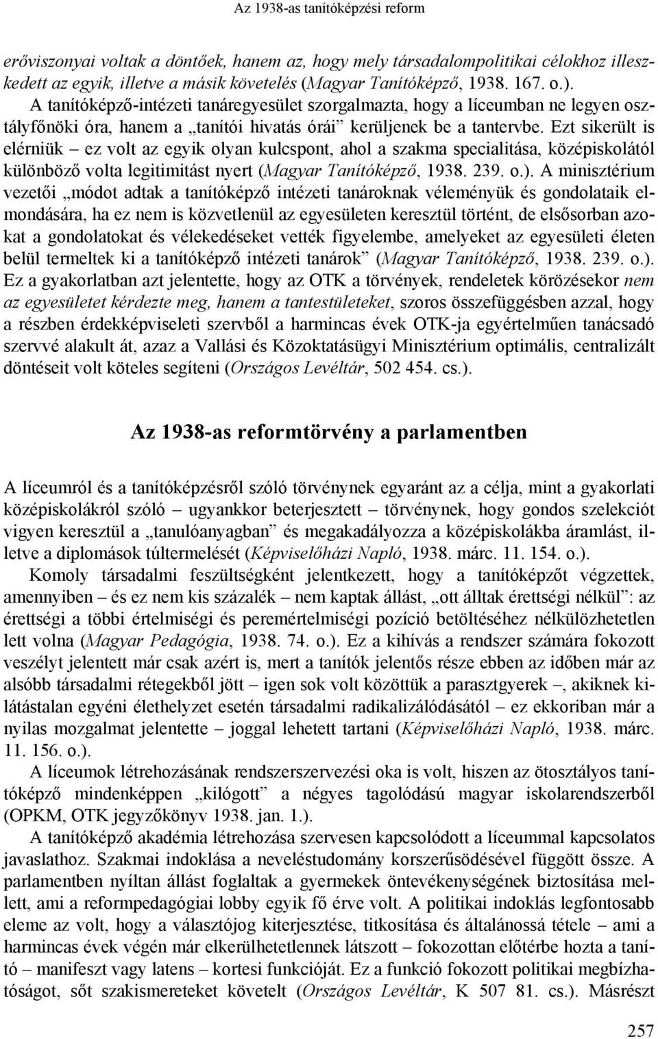 Ezt sikerült is elérniük ez volt az egyik olyan kulcspont, ahol a szakma specialitása, középiskolától különböző volta legitimitást nyert (Magyar Tanítóképző, 1938. 239. o.).