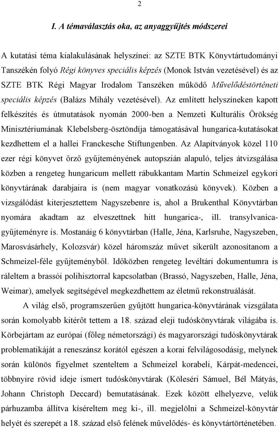 Az említett helyszíneken kapott felkészítés és útmutatások nyomán 2000-ben a Nemzeti Kulturális Örökség Minisztériumának Klebelsberg-ösztöndíja támogatásával hungarica-kutatásokat kezdhettem el a