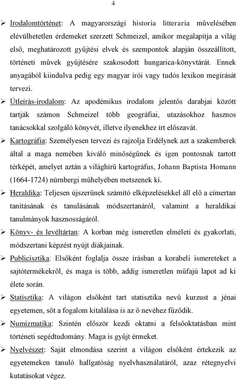 Útleírás-irodalom: Az apodémikus irodalom jelentős darabjai között tartják számon Schmeizel több geográfiai, utazásokhoz hasznos tanácsokkal szolgáló könyvét, illetve ilyenekhez írt előszavát.