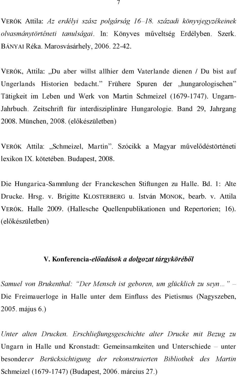 Frühere Spuren der hungarologischen Tätigkeit im Leben und Werk von Martin Schmeizel (1679-1747). Ungarn- Jahrbuch. Zeitschrift für interdisziplinäre Hungarologie. Band 29, Jahrgang 2008.