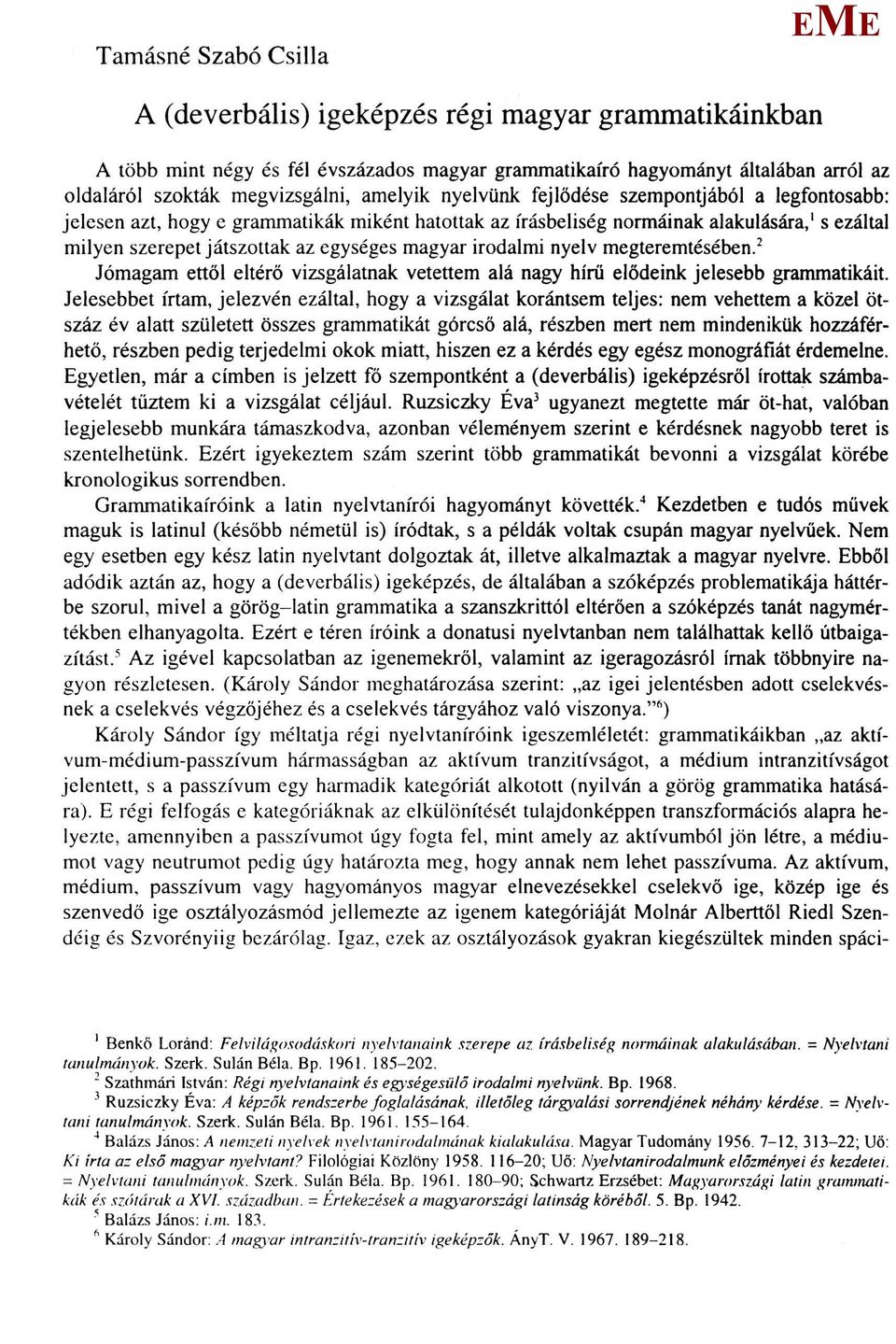 irodalmi nyelv megteremtésében. 2 Jómagam ettől eltérő vizsgálatnak vetettem alá nagy hírű elődeink jelesebb grammatikáit.