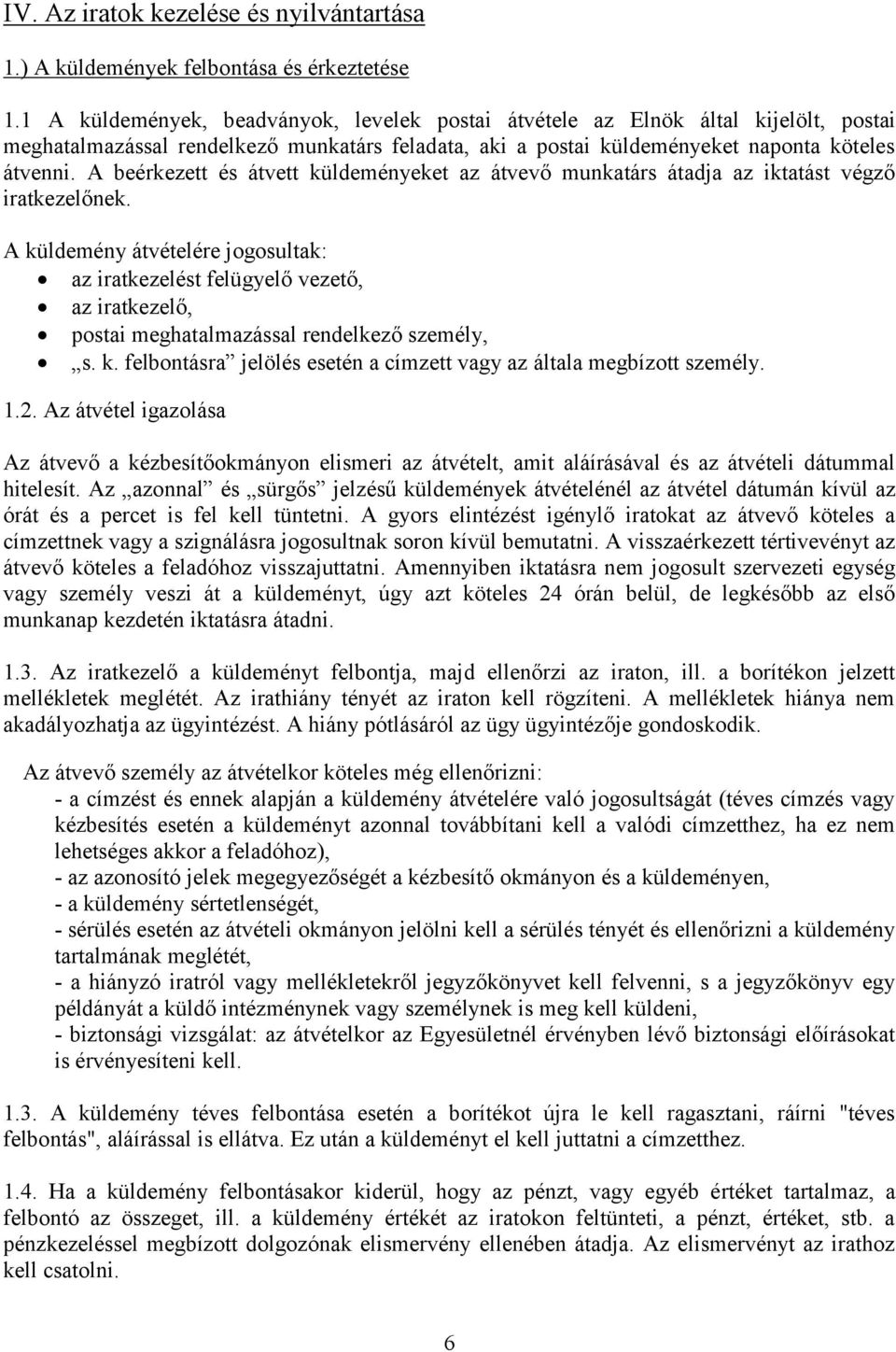 A beérkezett és átvett küldeményeket az átvevő munkatárs átadja az iktatást végző iratkezelőnek.