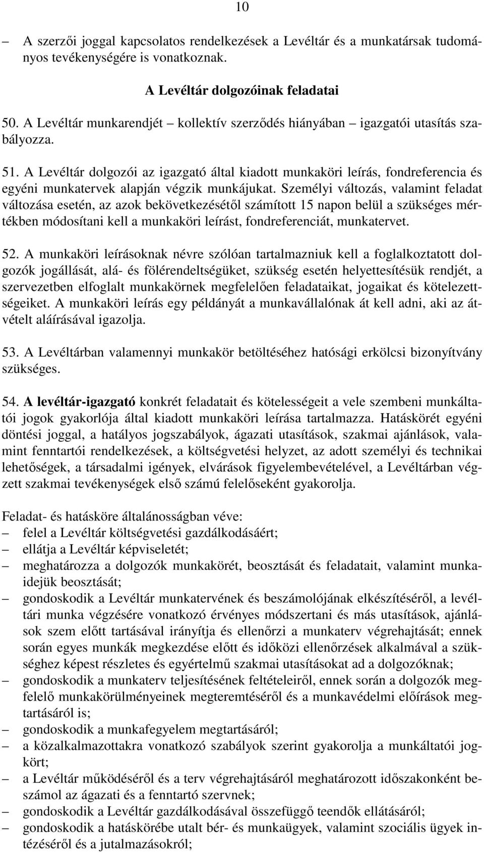 A Levéltár dolgozói az igazgató által kiadott munkaköri leírás, fondreferencia és egyéni munkatervek alapján végzik munkájukat.