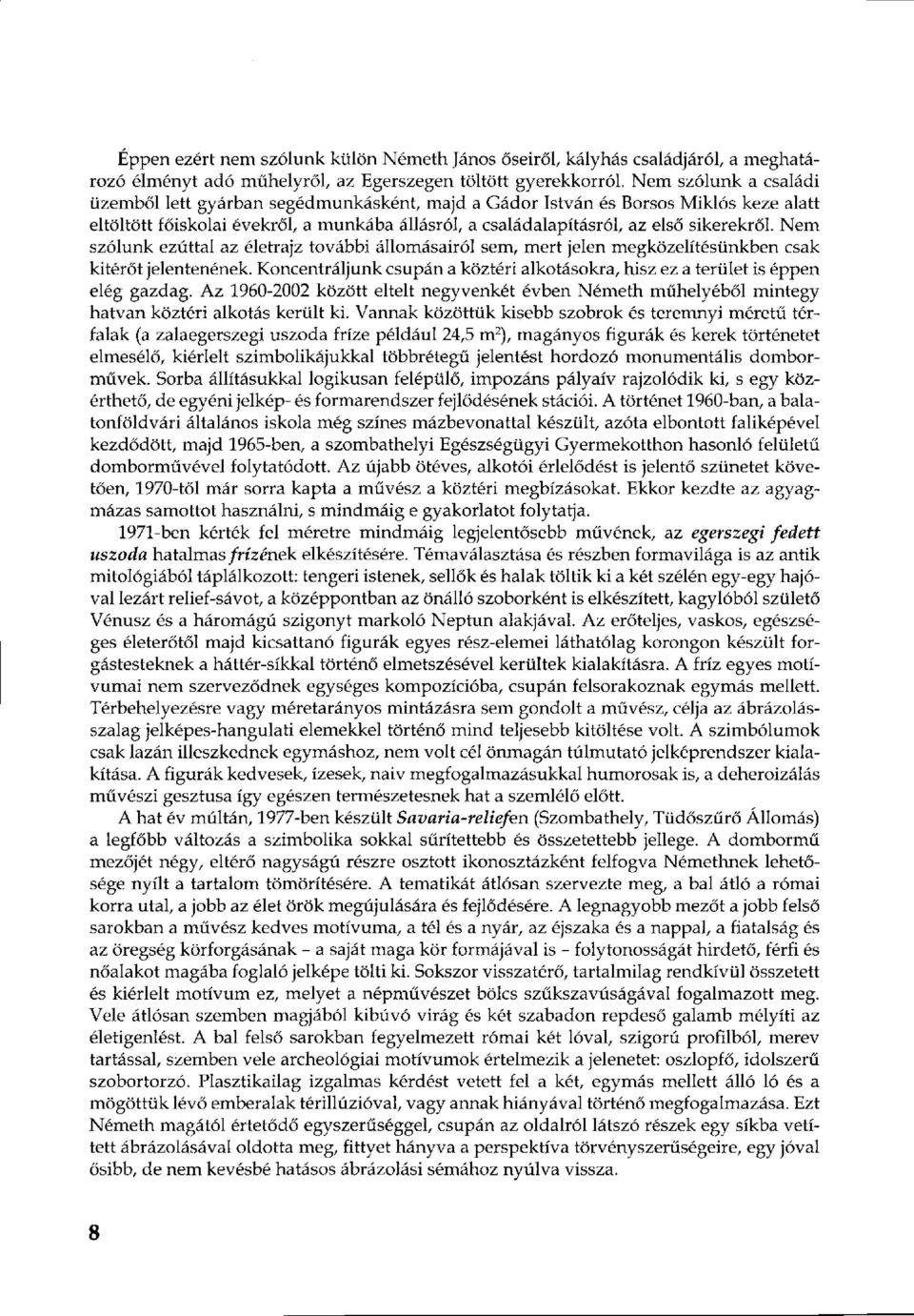 Nem szólunk ezúttal az életrajz további állomásairól sem, mert jelen megközelítésünkben csak kitérőt jelentenének. Koncentráljunk csupán a köztéri alkotásokra, hisz ez a terület is éppen elég gazdag.