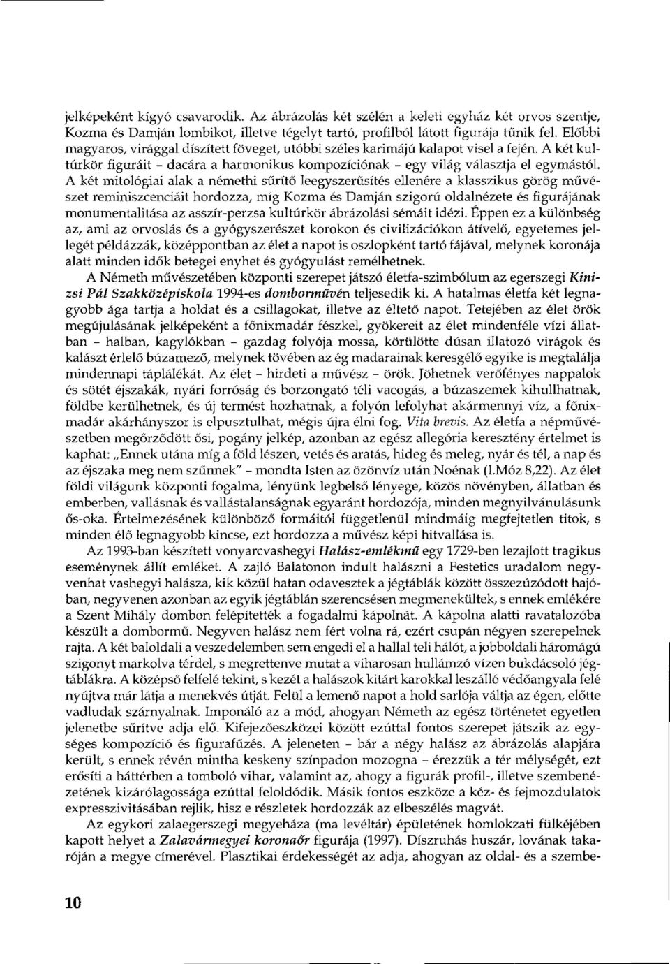 A két mitológiai alak a némethi sűrítő leegyszerűsítés ellenére a klasszikus görög művészet reminiszcenciáit hordozza, míg Kozma és Dámján szigorú oldalnézete és figurájának monumentalitása az