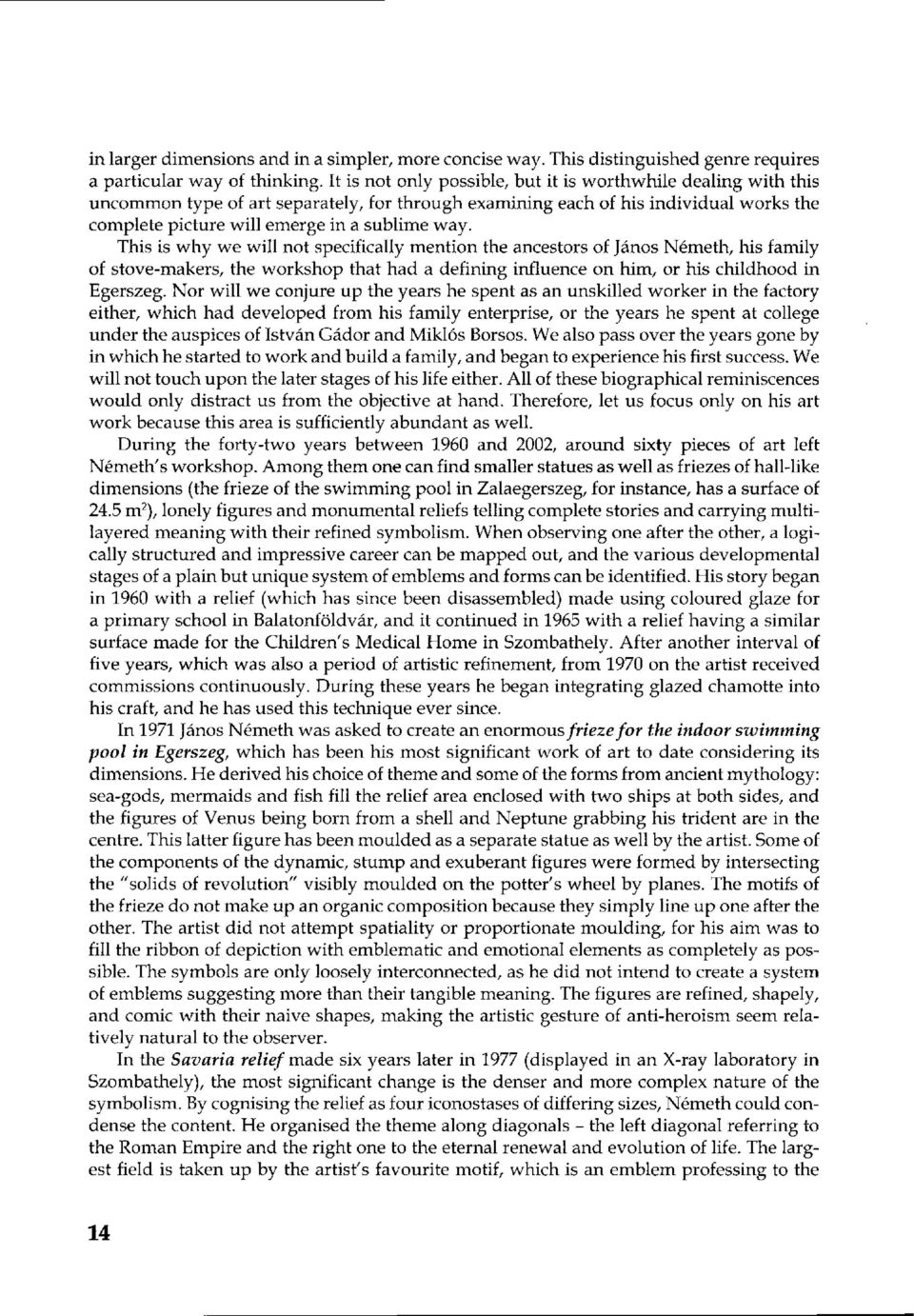 This is why we will not specifically mention the ancestors of János Németh, his family of stove-makers, the workshop that had a defining influence on him, or his childhood in Egerszeg.