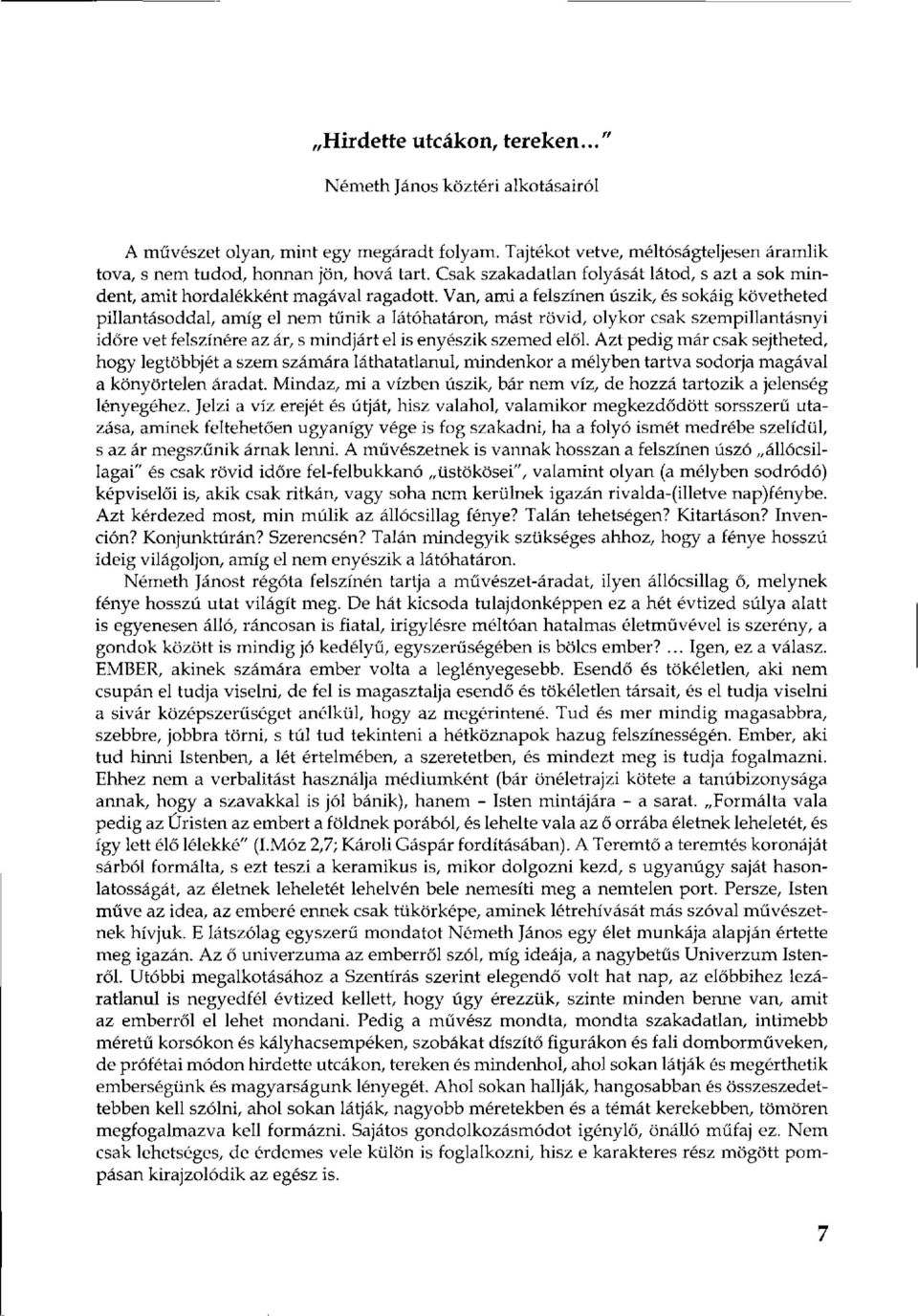 Van, ami a felszínen úszik, és sokáig követheted pillantásoddal, amíg el nem tűnik a látóhatáron, mást rövid, olykor csak szempillantásnyi időre vet felszínére az ár, s mindjárt el is enyészik szemed