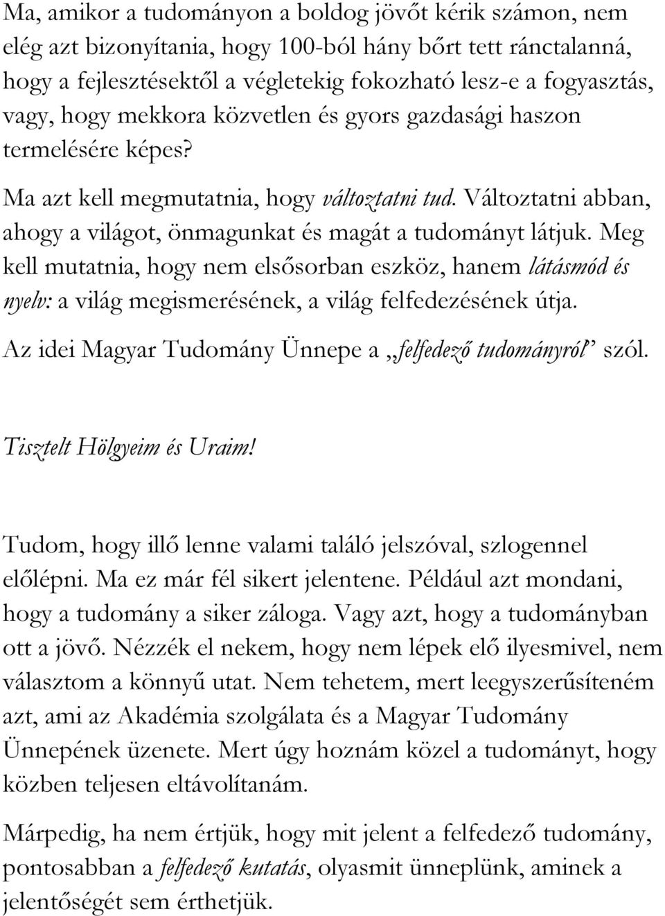 Meg kell mutatnia, hogy nem elsősorban eszköz, hanem látásmód és nyelv: a világ megismerésének, a világ felfedezésének útja. Az idei Magyar Tudomány Ünnepe a felfedező tudományról szól.