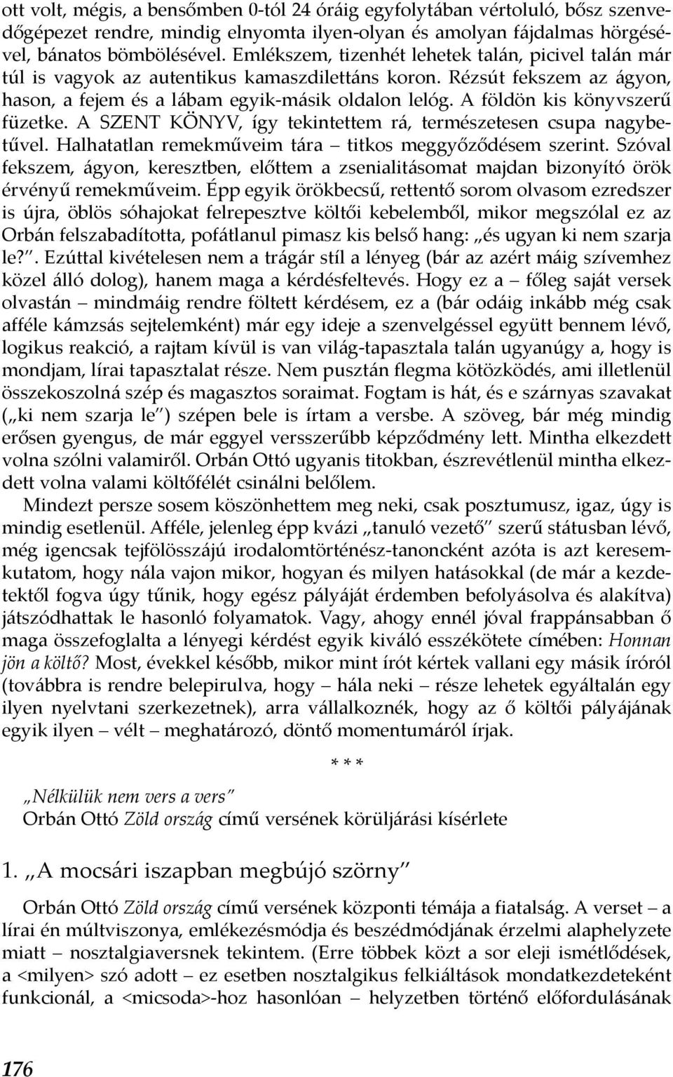 A földön kis könyvszerű füzetke. A SZENT KÖNYV, így tekintettem rá, természetesen csupa nagybetűvel. Halhatatlan remekműveim tára titkos meggyőződésem szerint.