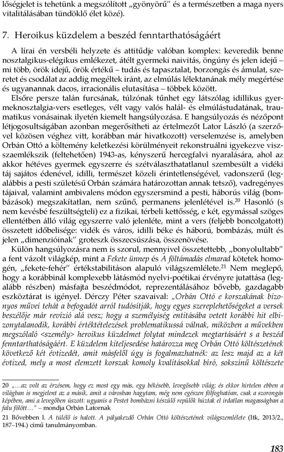 idejű mi több, örök idejű, örök értékű tudás és tapasztalat, borzongás és ámulat, szeretet és csodálat az addig megéltek iránt, az elmúlás lélektanának mély megértése és ugyanannak dacos,